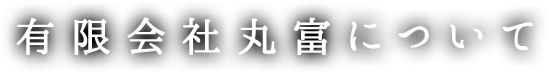 有限会社丸富について